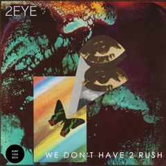 2eye - We don't have 2 rush