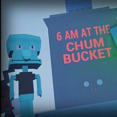 6 AM At The Chum Bucket Theme Song