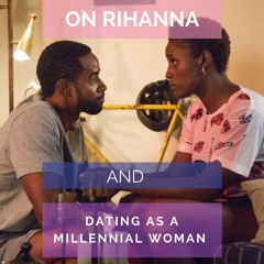 Réflexion 8: (ENGLISH) On Rihanna & Dating as a millennial woman.