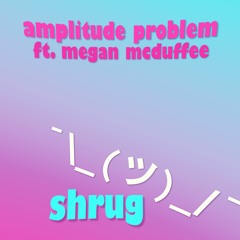 Shrug ¯\_(ツ)_/¯ (ft. Megan McDuffee)
