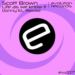 Scott Brown - Life As We Know It (Jonny El Remix) [Evolution Records]