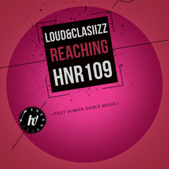 HNR109 : Loud&Clasiizz - Reaching (Original Mix)
