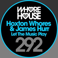 Hoxton WHores & James Hurr - Let The Music Play (Original Mix) Whore House RELEASED 13.07.18