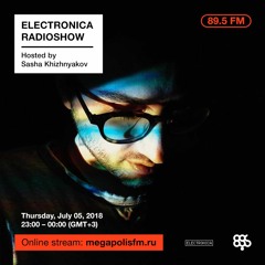 Electronica Radioshow @ Megapolis 89.5 FM – 05.07.2018 w/ Sasha Khizhnyakov