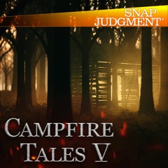 Love Letters / Snap Judgment, "Campfire Tales V"