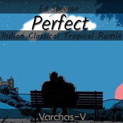 Ed Sheeran - Perfect (Indian Classical Tropical Remix)