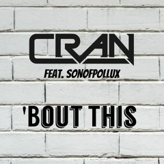 CRAN Ft. SonofPollux - 'Bout This (Original Mix)