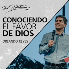 Conociendo el favor de Dios - Orlando Reyes - 1 Julio 2018