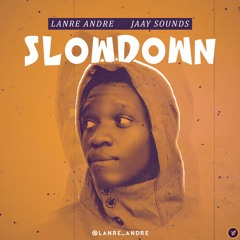 LANRE ANDRE FT JAAY SOUNDS - SLOW DOWN