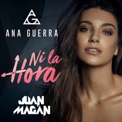 Ana Guerra Ft Juan Magan - Ni La Hora (Dj Salva Garcia & Dj Alex Melero 2018 Edit)