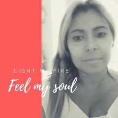 Light My Fire Feel My Soul