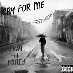 Cry For Me  [Ft. Motley]