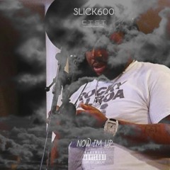 Slick600 - Now I'm Up