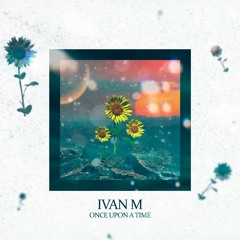 Ivan M - Once Upon A Time (Original Mix)