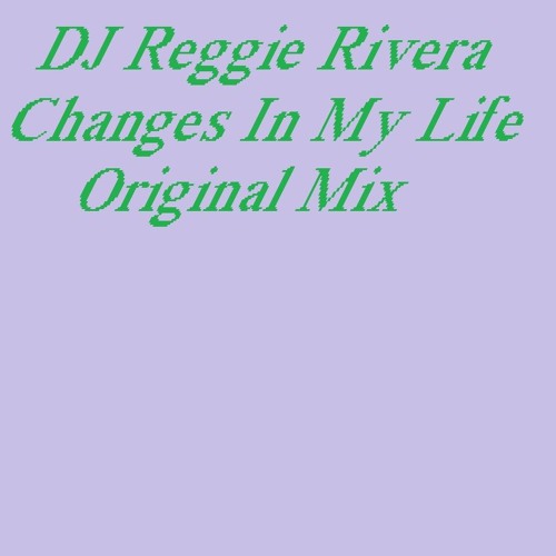 DJ Reggie Rivera changes in my life Original Mix