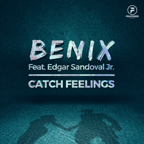 Benix - Catch Feelings (feat. Edgar Sandoval Jr)
