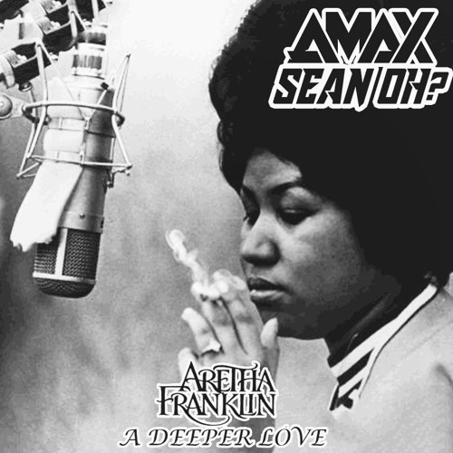Aretha Franklin - A Deeper Love (Sean Oh? & AMAX Remix) [FREE DOWNLOAD] #43 HOUSE CHARTS