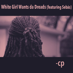 White Girl Wants da Dreads (featuring Sebás)