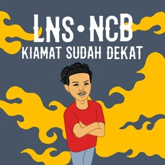 LNS x NCB - Kiamat Sudah Dekat