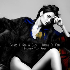 Dannic X Rob & Jack - Bring Di Fire (Elizaveta Vladi Remix)