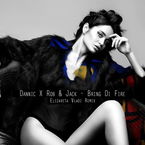 Dannic X Rob & Jack - Bring Di Fire (Elizaveta Vladi Remix)