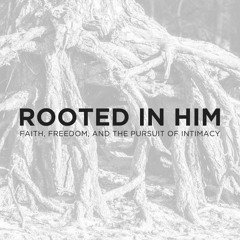 Rooted in Him (3): The Pursuit of Intimacy // July 8, 2018