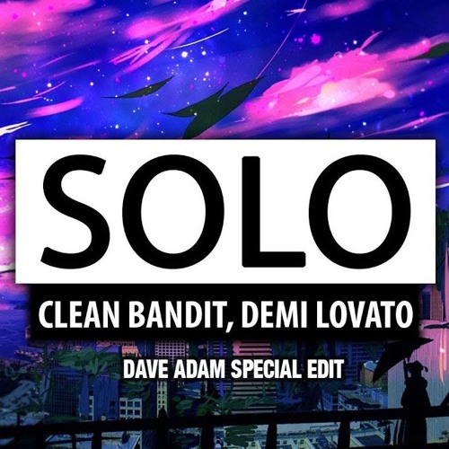 Clean Bandit Feat. Demi Lovato - Solo (Dave Adam Special Edit)