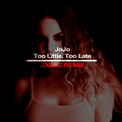 JoJo - Too Little, Too Late (Zxerz Remix)