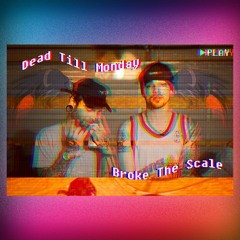 Dead Till Monday - Broke The Scale