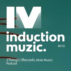 Induction Podcast 010 2Things (IRecords, Mole Music)