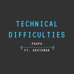 Technical Difficulties ft. Akotowaa
