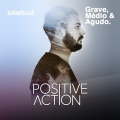 Grave, Médio & Agudo presents Positive Action: SelectCast #11