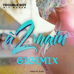 REMIX A2MAIN TROUBLEBOY BY DEEJAY GIGIMIX