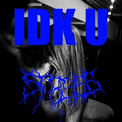 IDK U