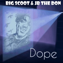Dope By Big Scoot & JB The Don