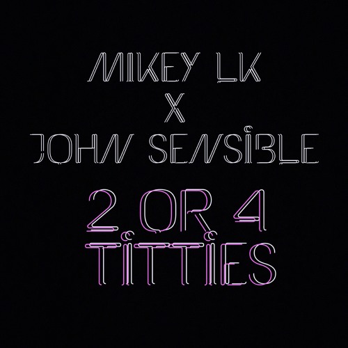 Mikey LK x John Sensible - 2 or 4 Titties