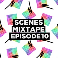 SCENES Mixtape Episode 10