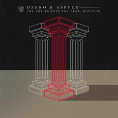 Dzeko & Aspyer - Try Not To Love You (feat. Matluck)