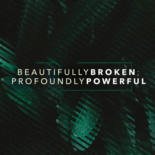 Beautifully Broken; Profoundly Powerful