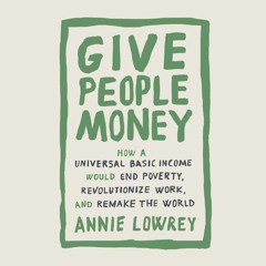 S3 E107: Annie Lowrey, Author of Give People Money
