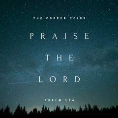 Praise the Lord (Psalm 134)