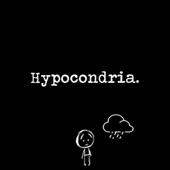 Hypocondria.