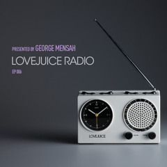 LoveJuice Radio EP 006 presented by George Mensah