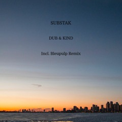 substak - dub & kind (bleupulp dub)