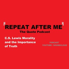 "Repeat After Me" - Ep.1: C.S Lewis Morality and the Importance of Truth