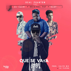 Que Se Vaya Lejos - Real Phantom (Ft. Firulay Time x Original Fat x Ochy)