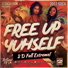 FREE UP YUHSELF 2 D Full Extreme (Unreleased 2017 Soca Mix)