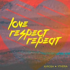 Love, Respect, Repeat | Ayrosh & Ythera