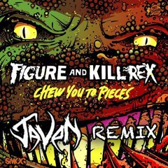 Figure & Kill Rex - Chew You To Pieces (Javen Remix)