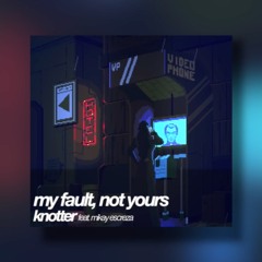 my fault not yours (feat. mikay escreza)